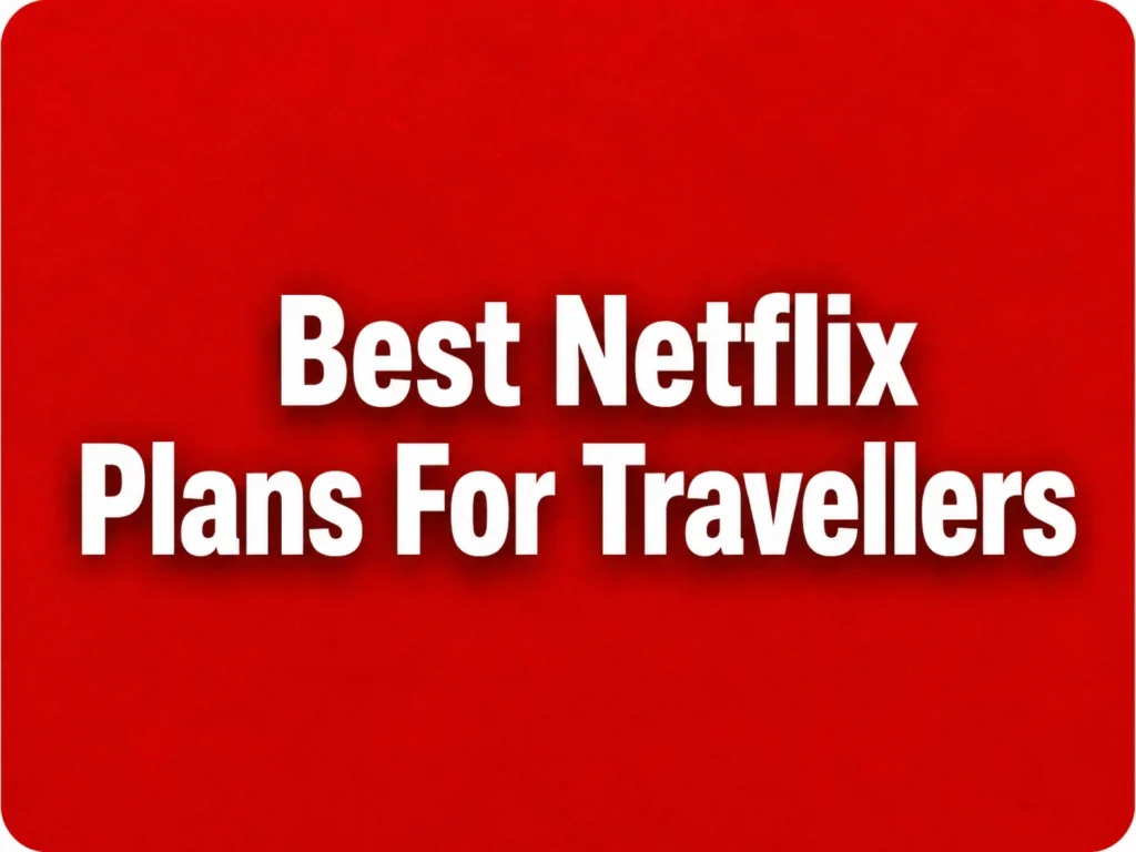 Which Netflix Plan Is Best for Travellers & Digital Nomads? (2026 Guide)