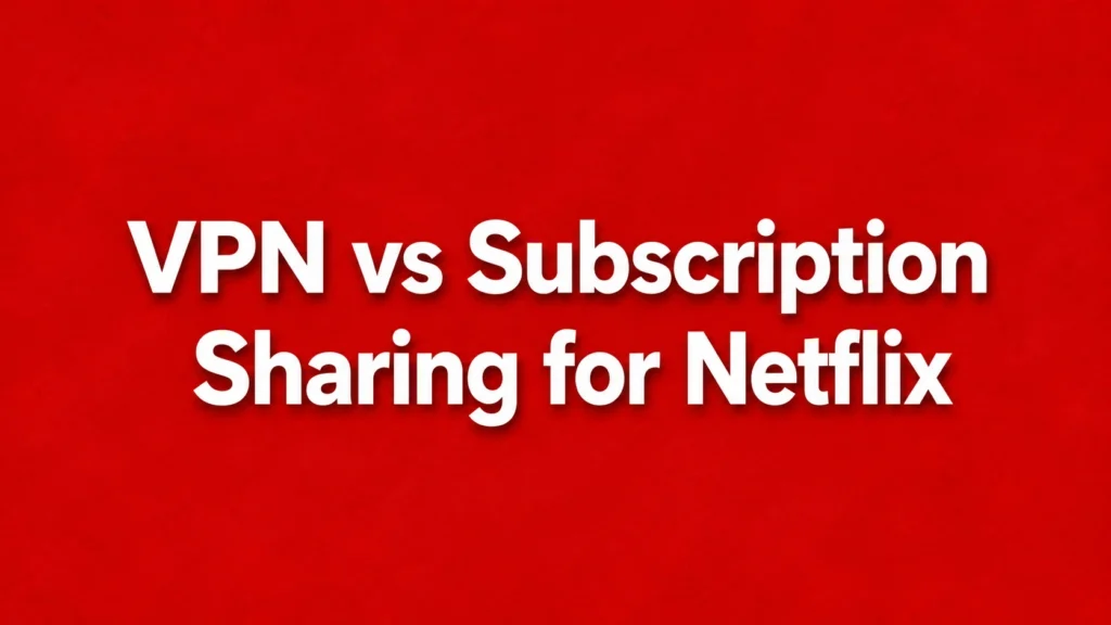 Should You Use a VPN or Subscription-Sharing Service to Get Cheap Netflix? (2026 Guide)