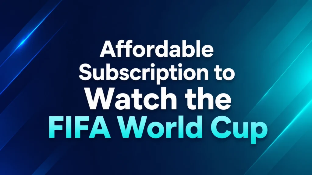 The Most Affordable Subscription to Watch the FIFA World Cup 2026