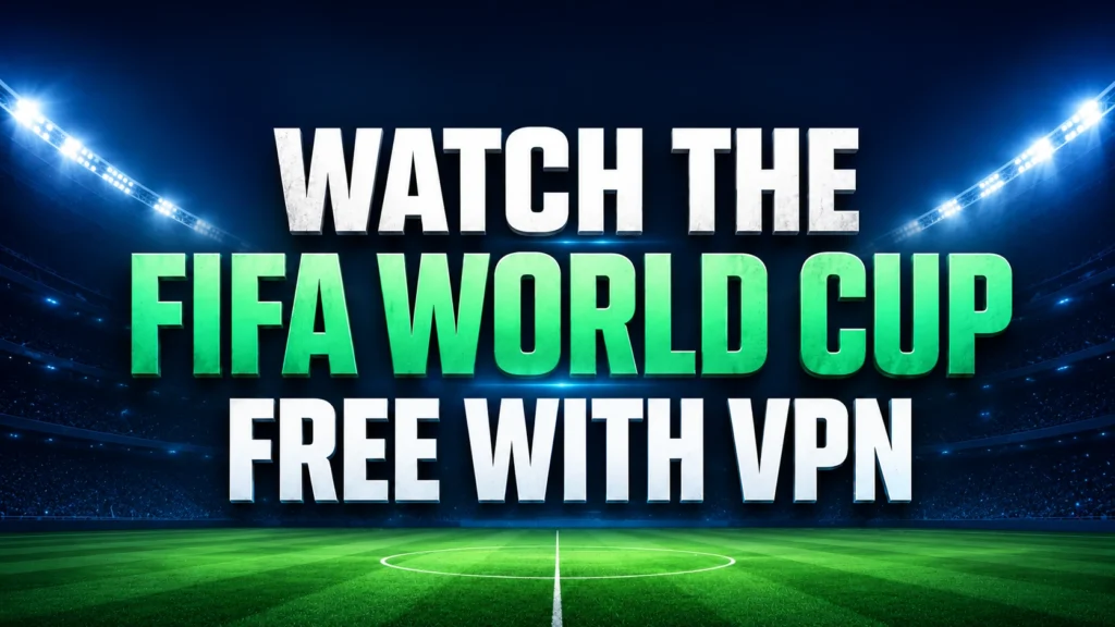 How to Watch the FIFA World Cup 2026 for Free With a VPN